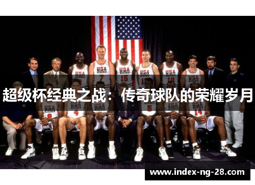 超级杯经典之战：传奇球队的荣耀岁月