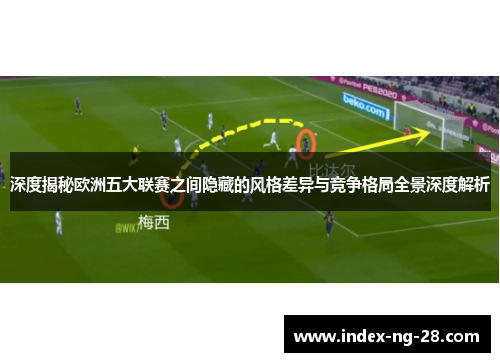 深度揭秘欧洲五大联赛之间隐藏的风格差异与竞争格局全景深度解析