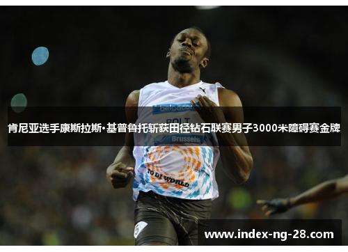 肯尼亚选手康斯拉斯·基普鲁托斩获田径钻石联赛男子3000米障碍赛金牌 肯尼亚选手康斯拉斯·基普鲁托斩获田径钻石联赛男子3000米障碍赛金牌