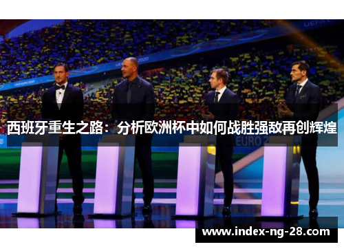 西班牙重生之路：分析欧洲杯中如何战胜强敌再创辉煌