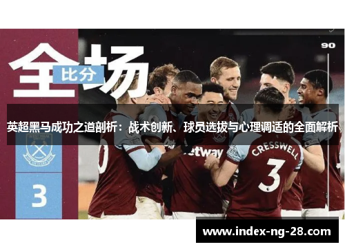 英超黑马成功之道剖析：战术创新、球员选拔与心理调适的全面解析