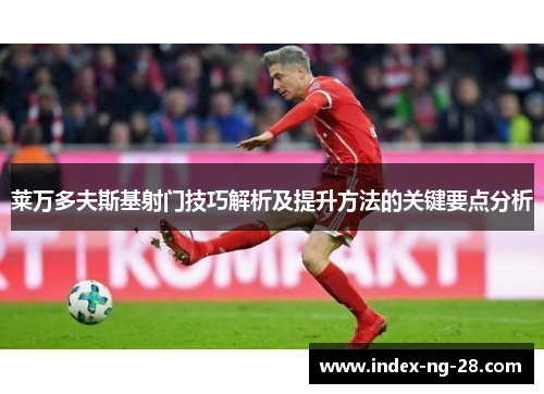 莱万多夫斯基射门技巧解析及提升方法的关键要点分析
