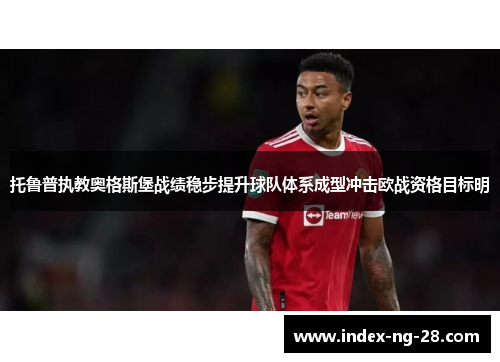 托鲁普执教奥格斯堡战绩稳步提升球队体系成型冲击欧战资格目标明
