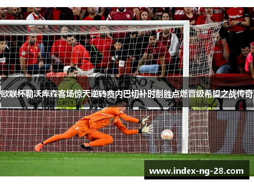 欧联杯勒沃库森客场惊天逆转费内巴切补时制胜点燃晋级希望之战传奇