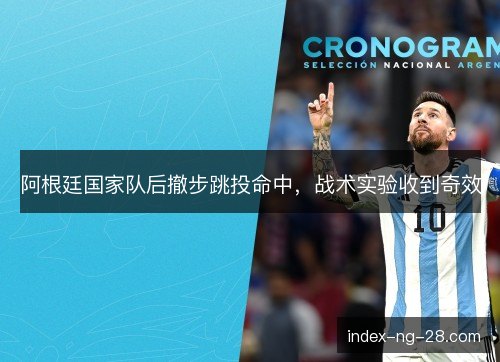 阿根廷国家队后撤步跳投命中，战术实验收到奇效